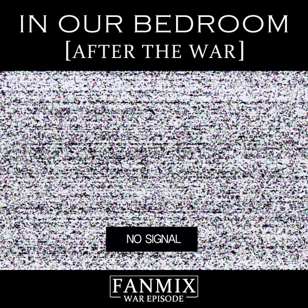 In Our Bedroom (After the War) fanmix cover
